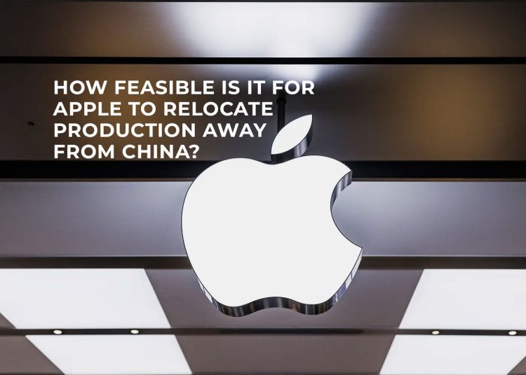 How Feasible Is It for Apple To Relocate Production Away from China?